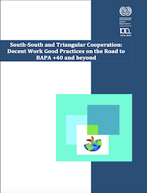 South-South and Triangular Cooperation: Decent Work Good Practices on the Road to BAPA +40 and beyond