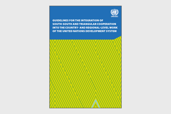 Guidelines for the Integration of South-South and Triangular Cooperation into the Country- and Regional-level Work of the United Nations Development System