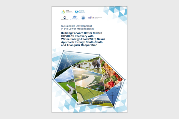 Sustainable Development in the Lower Mekong Basin: Building Forward Better toward COVID-19 Recovery with Water-Energy-Food (WEF) Nexus Approach through South-South and Triangular Cooperation (2023)