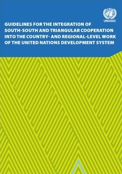 Guidelines for the Integration of South-South and Triangular Cooperation into the Country- and Regional-level Work of the United Nations Development System