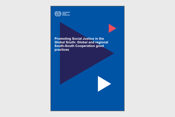 Promoting Social Justice in the Global South: Global and regional South-South Cooperation good practices (ILO, 2023)